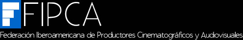 FIPCA. FEDERACIÓN IBEROAMERICANA DE PRODUCTORES CINEMATOGRÁFICOS Y AUDIOVISUALES FIPCA. FEDERACIÓN IBEROAMERICANA DE PRODUCTORES CINEMATOGRÁFICOS Y AUDIOVISUALES